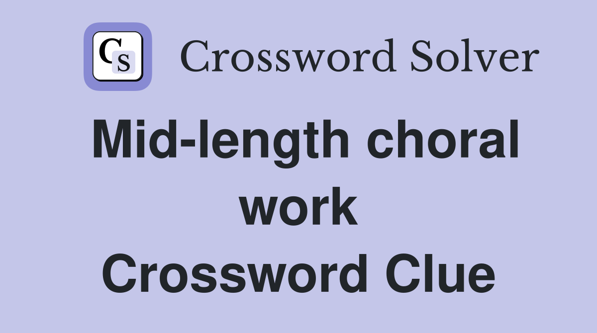 Mid length choral work Crossword Clue Answers Crossword Solver